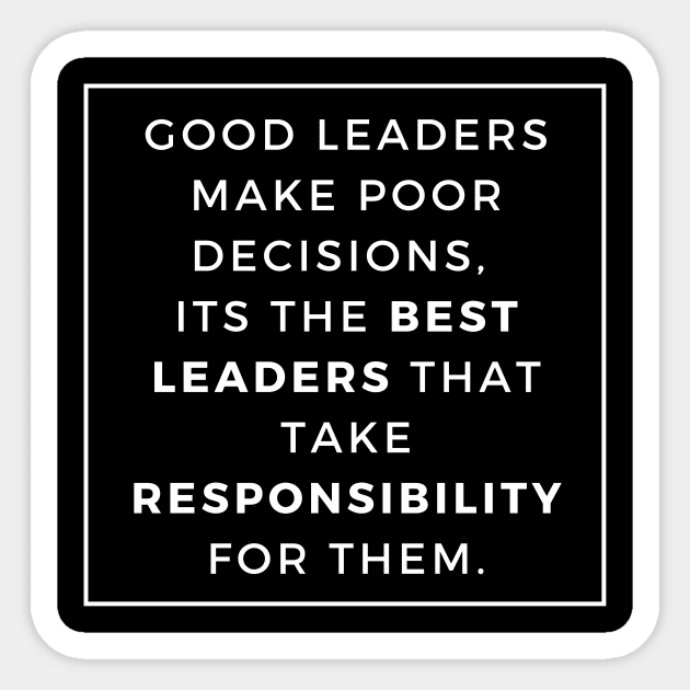 Good Leaders make poor decisions its the best leaders that take responsability for them Sticker by Asiadesign